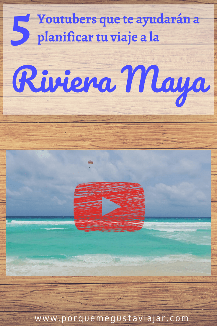 5 Youtubers que te ayudarán a planificar tu viaje a la Riviera Maya
