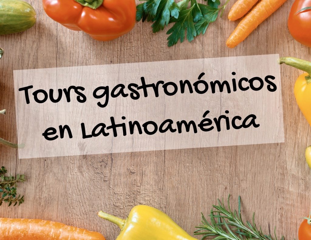 Tours gastronómicos en Latinoamérica.